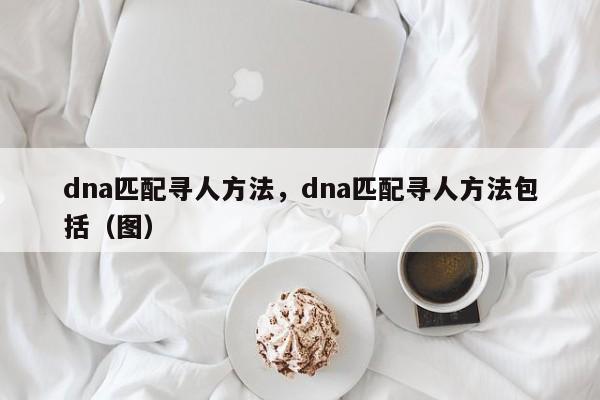 如何通過dna找到親生父母？去哪驗DNA尋找親人